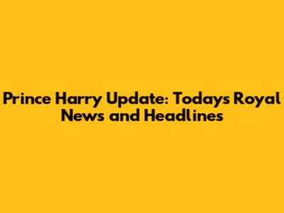 Prince Harry Update: Today's Royal News and Headlines