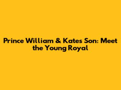 Prince William & Kate's Son: Meet the Young Royal