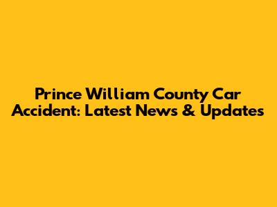 Prince William County Car Accident: Latest News & Updates
