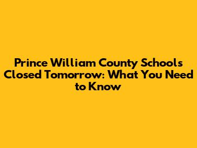 Prince William County Schools Closed Tomorrow: What You Need to Know
