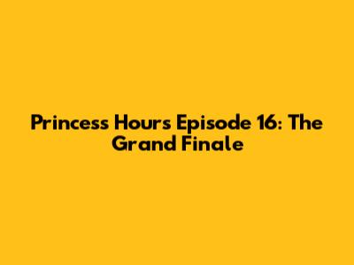 Princess Hours Episode 16: The Grand Finale