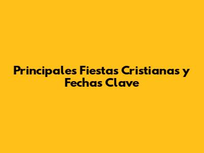 Principales Fiestas Cristianas y Fechas Clave