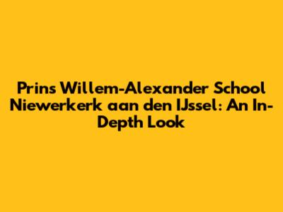 Prins Willem-Alexander School Niewerkerk aan den IJssel: An In-Depth Look