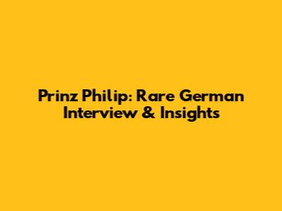 Prinz Philip: Rare German Interview & Insights