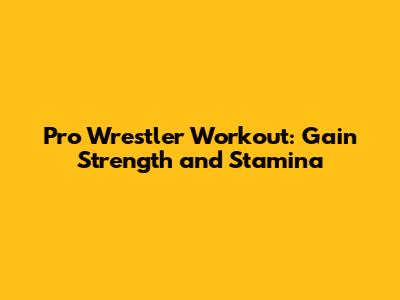 Pro Wrestler Workout: Gain Strength and Stamina