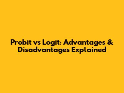 Probit vs Logit: Advantages & Disadvantages Explained