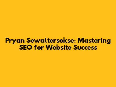 Pryan Sewaltersokse: Mastering SEO for Website Success