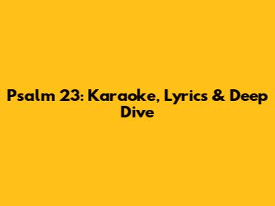 Psalm 23: Karaoke, Lyrics & Deep Dive
