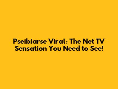 Pseibiarse Viral: The Net TV Sensation You Need to See!
