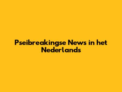Pseibreakingse News in het Nederlands