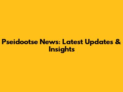 Pseidootse News: Latest Updates & Insights