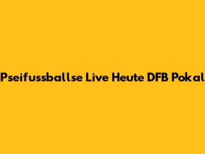 Pseifussballse Live Heute DFB Pokal