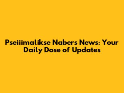 Pseiiimalikse Nabers News: Your Daily Dose of Updates