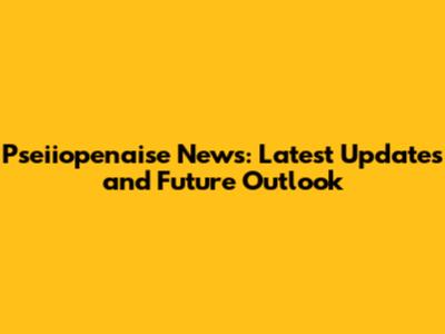 Pseiiopenaise News: Latest Updates and Future Outlook