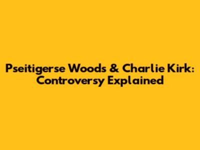 Pseitigerse Woods & Charlie Kirk: Controversy Explained