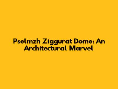 Pselmzh Ziggurat Dome: An Architectural Marvel