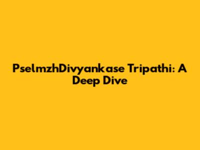 PselmzhDivyankase Tripathi: A Deep Dive
