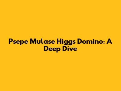 Psepe Mulase Higgs Domino: A Deep Dive