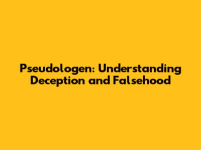 Pseudologen: Understanding Deception and Falsehood