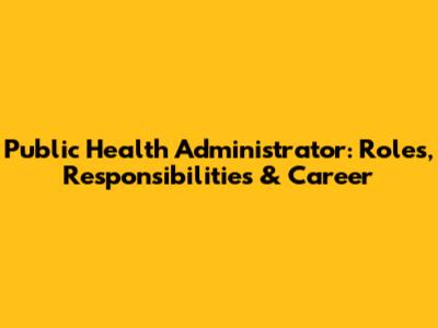 Public Health Administrator: Roles, Responsibilities & Career