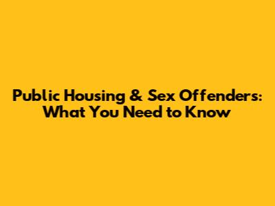 Public Housing & Sex Offenders: What You Need to Know
