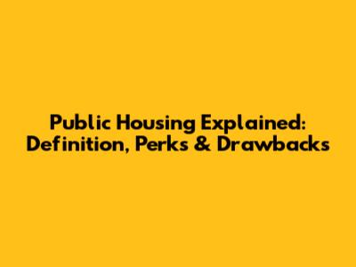 Public Housing Explained: Definition, Perks & Drawbacks