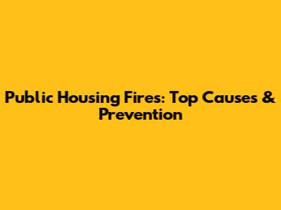 Public Housing Fires: Top Causes & Prevention