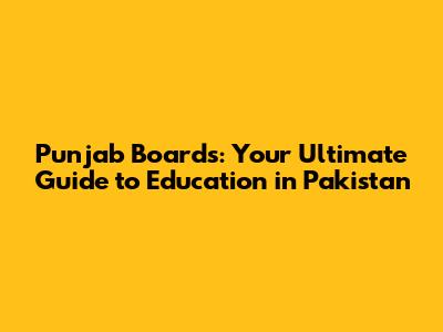 Punjab Boards: Your Ultimate Guide to Education in Pakistan