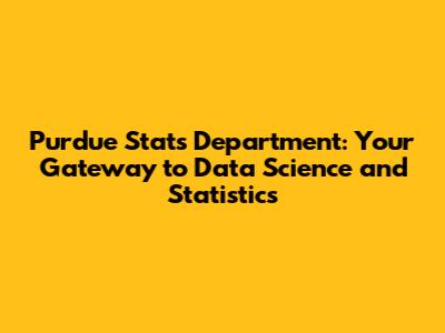 Purdue Stats Department: Your Gateway to Data Science and Statistics