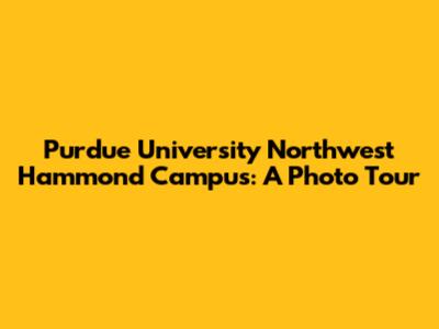 Purdue University Northwest Hammond Campus: A Photo Tour