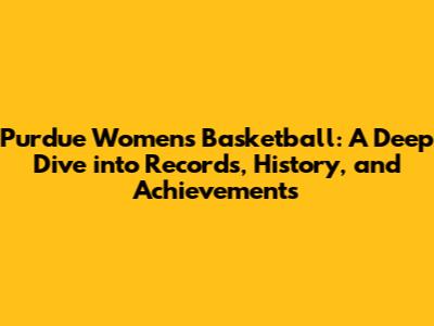 Purdue Women's Basketball: A Deep Dive into Records, History, and Achievements
