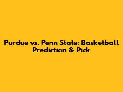 Purdue vs. Penn State: Basketball Prediction & Pick