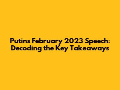 Putin's February 2023 Speech: Decoding the Key Takeaways