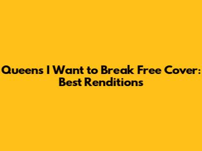 Queen's 'I Want to Break Free' Cover: Best Renditions