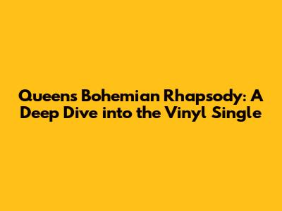 Queen's Bohemian Rhapsody: A Deep Dive into the Vinyl Single