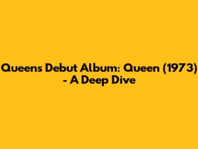 Queen's Debut Album: Queen (1973) - A Deep Dive