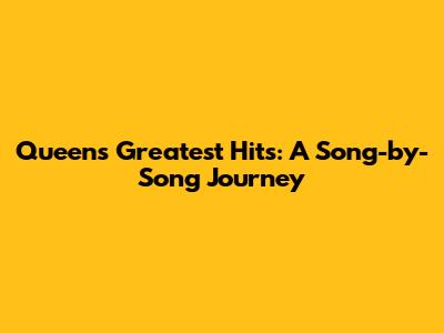 Queen's Greatest Hits: A Song-by-Song Journey