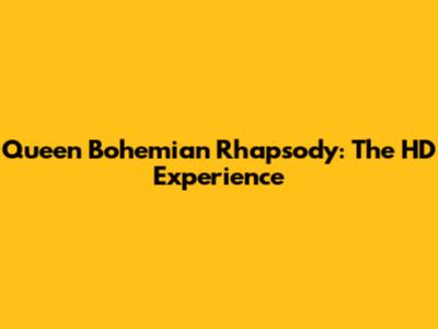 Queen Bohemian Rhapsody: The HD Experience