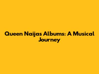Queen Naija's Albums: A Musical Journey