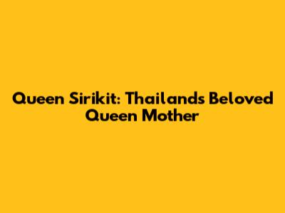 Queen Sirikit: Thailand's Beloved Queen Mother