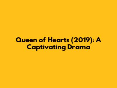 Queen of Hearts (2019): A Captivating Drama