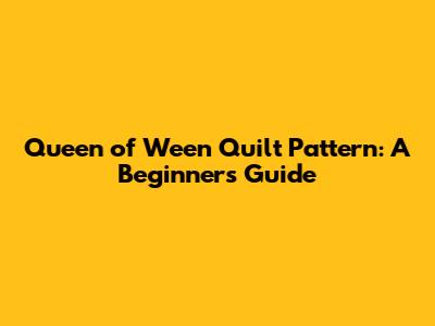 Queen of Ween Quilt Pattern: A Beginner's Guide