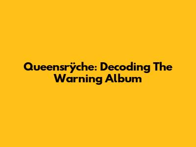 Queensrÿche: Decoding 'The Warning' Album