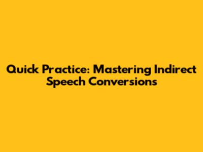 Quick Practice: Mastering Indirect Speech Conversions