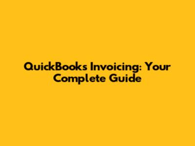 QuickBooks Invoicing: Your Complete Guide