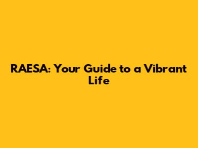 RAESA: Your Guide to a Vibrant Life