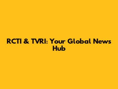 RCTI & TVRI: Your Global News Hub