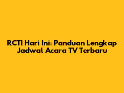 RCTI Hari Ini: Panduan Lengkap Jadwal Acara TV Terbaru