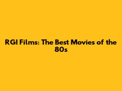 RGI Films: The Best Movies of the 80s