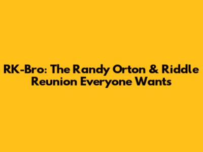 RK-Bro: The Randy Orton & Riddle Reunion Everyone Wants
